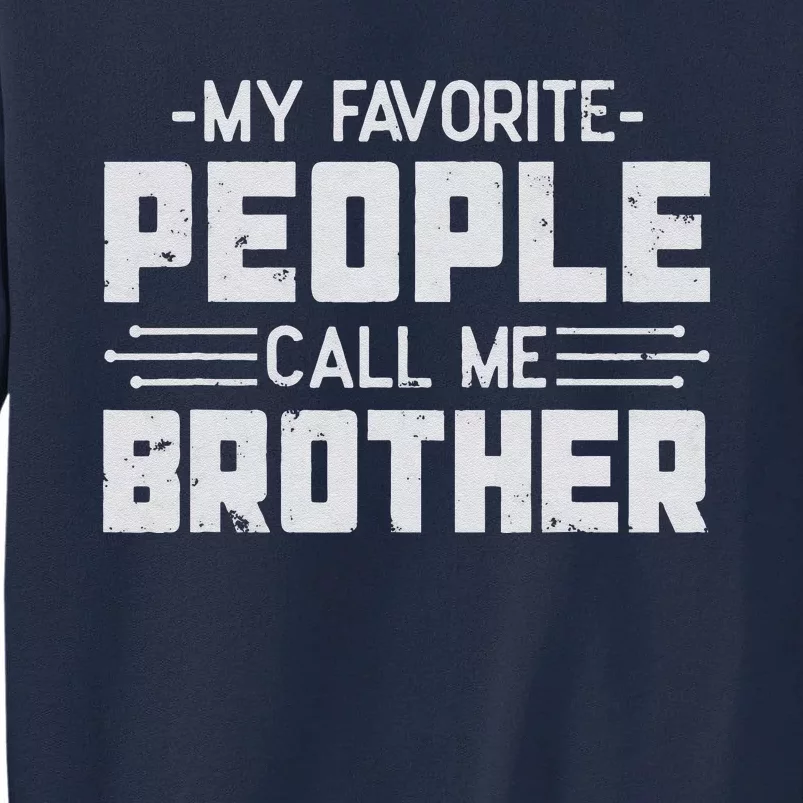 My Favorite People Call Me Brother Father’s Day Gift Brother Tall Sweatshirt