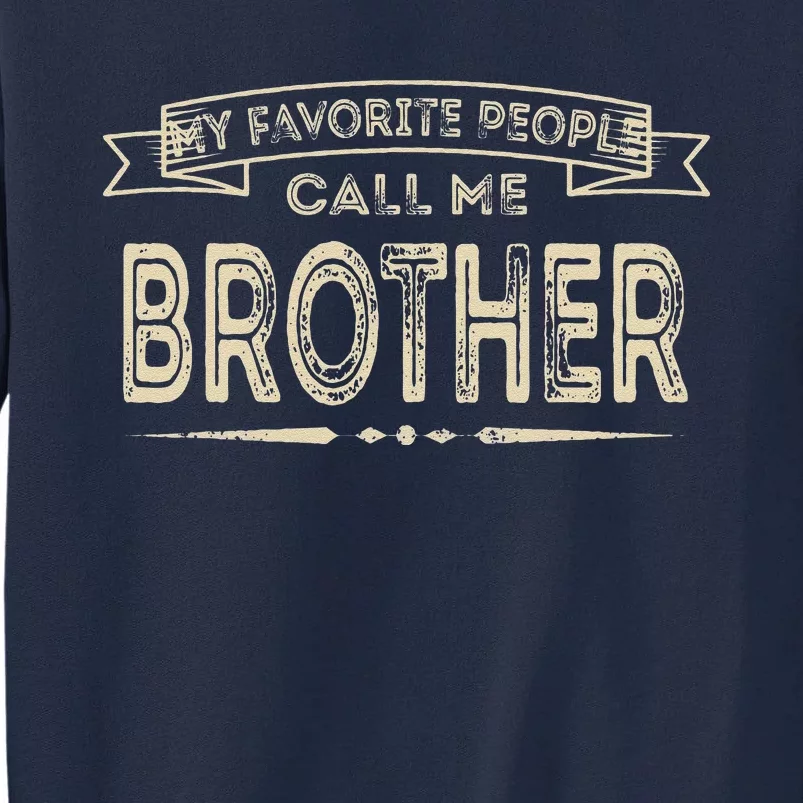 My Favorite People Call Me Brother Fathers Day Mothers Day Tall Sweatshirt