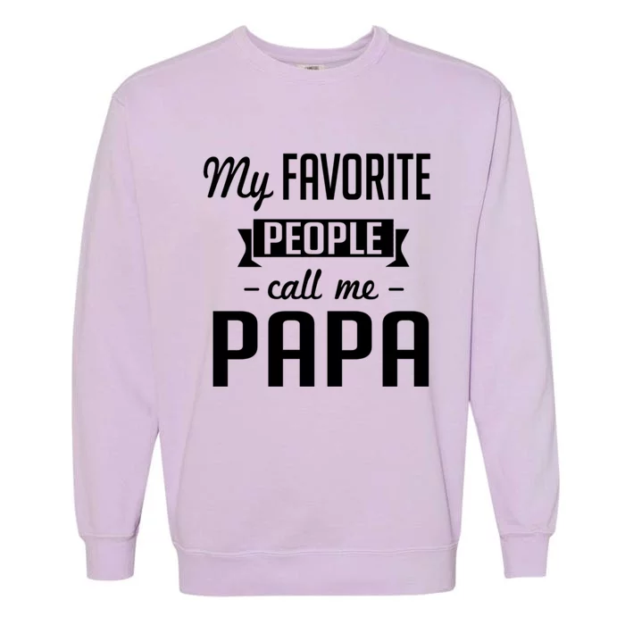 My Favorite People Call Me Papa Gift Garment-Dyed Sweatshirt