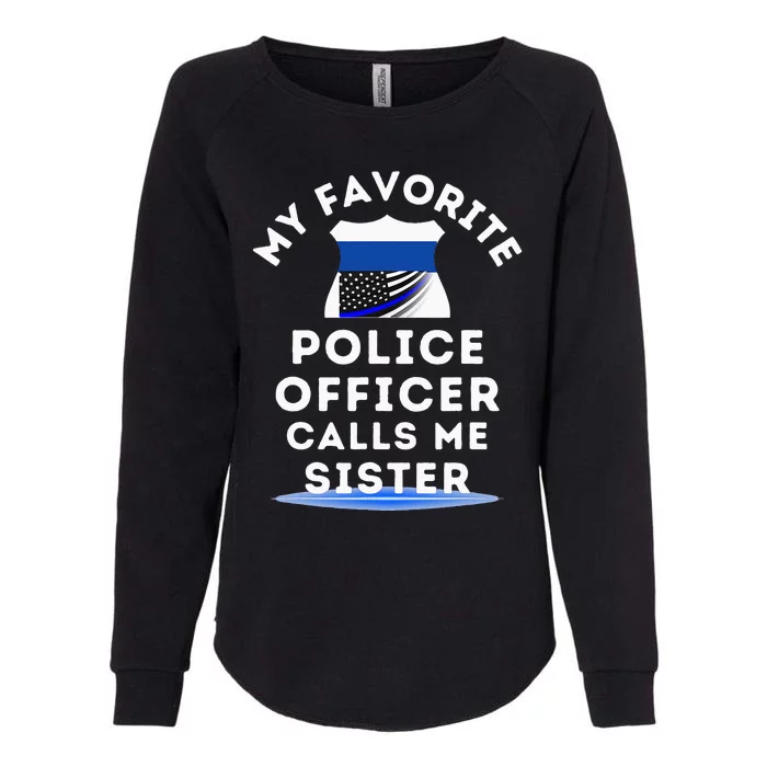 My Favorite Police Officer Calls Me Sister Police Womens California Wash Sweatshirt