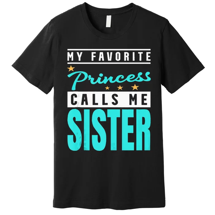 My Favorite Princess Calls Me Sister Princess Sister Premium T-Shirt