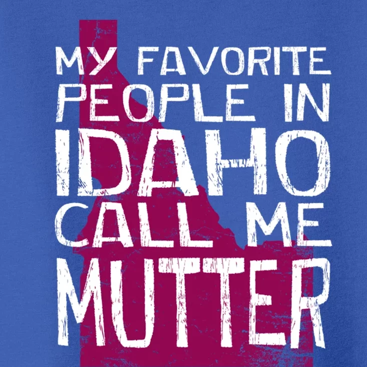 My Favorite People In Idaho Call Me Mutter Mother's Day Mom Gift Toddler T-Shirt