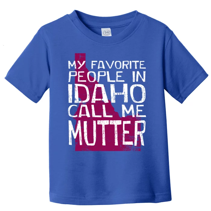 My Favorite People In Idaho Call Me Mutter Mother's Day Mom Gift Toddler T-Shirt