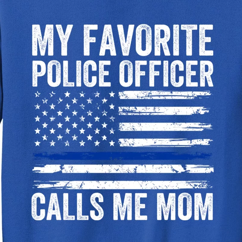 My Favorite Police Officer Calls Me Mom Police Mom Of A Cop Gift Tall Sweatshirt