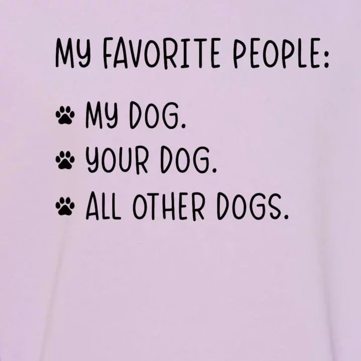 My Favorite People Are My Dog Your Dog And All Other Dogs Garment-Dyed Sweatshirt