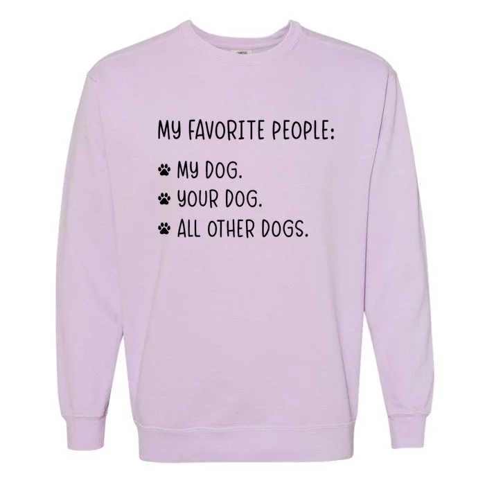 My Favorite People Are My Dog Your Dog And All Other Dogs Garment-Dyed Sweatshirt