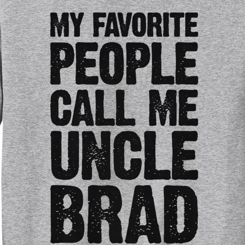 My Favorite People Call Me Uncle Brad Tall Sweatshirt