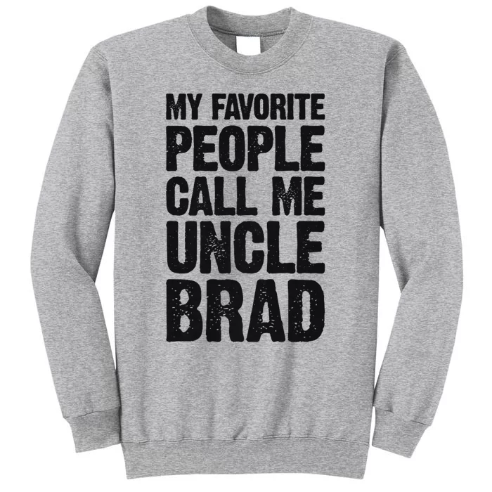 My Favorite People Call Me Uncle Brad Tall Sweatshirt