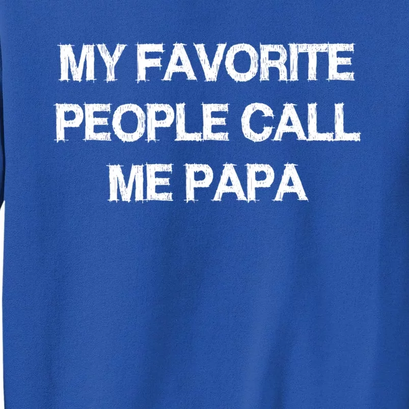 My Favorite People Call Papa Gift Fathermeaningful Giftday Dad Husband Fun Gift Sweatshirt