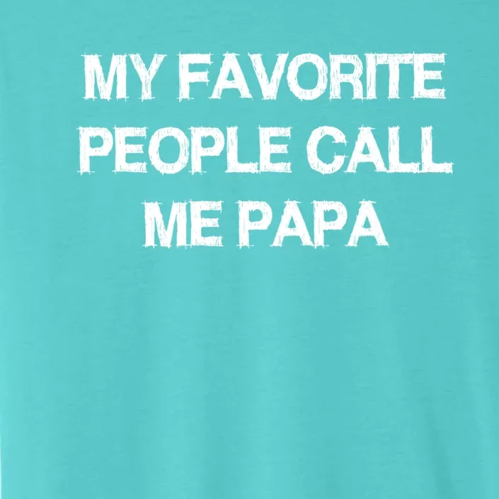 My Favorite People Call Papa Gift Fathermeaningful Giftday Dad Husband Fun Gift ChromaSoft Performance T-Shirt