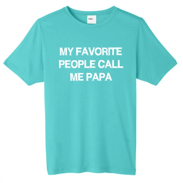 My Favorite People Call Papa Gift Fathermeaningful Giftday Dad Husband Fun Gift ChromaSoft Performance T-Shirt