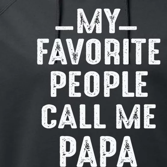 My Favorite People Call Me Papa Funny Gift Performance Fleece Hoodie