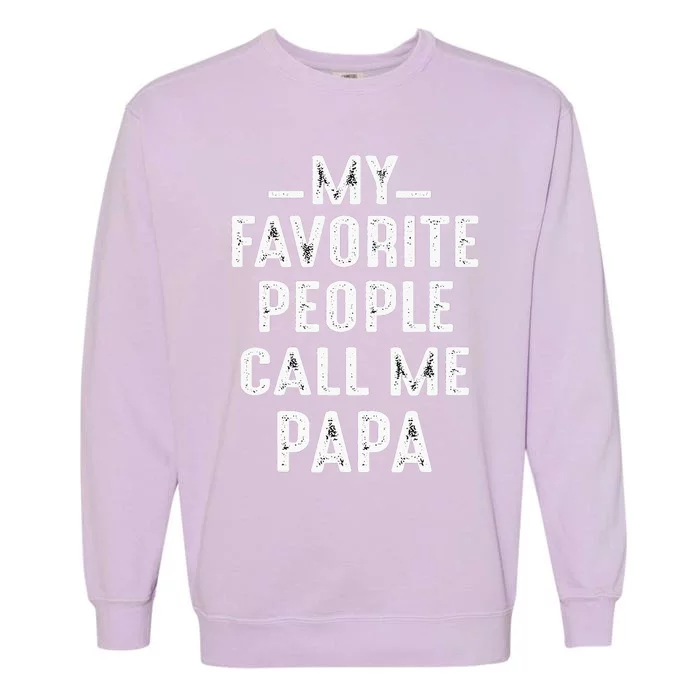 My Favorite People Call Me Papa Funny Gift Garment-Dyed Sweatshirt