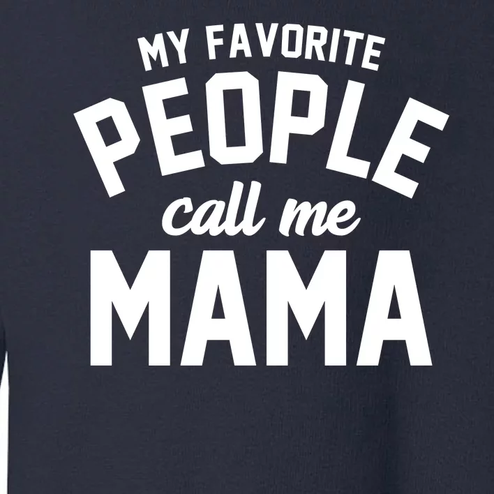 My Favorite People Call Me Mama Toddler Sweatshirt