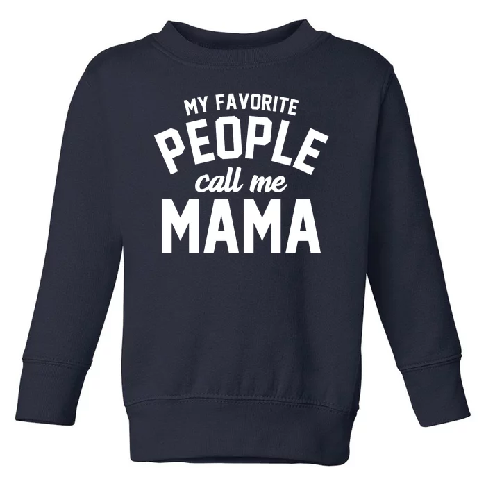 My Favorite People Call Me Mama Toddler Sweatshirt