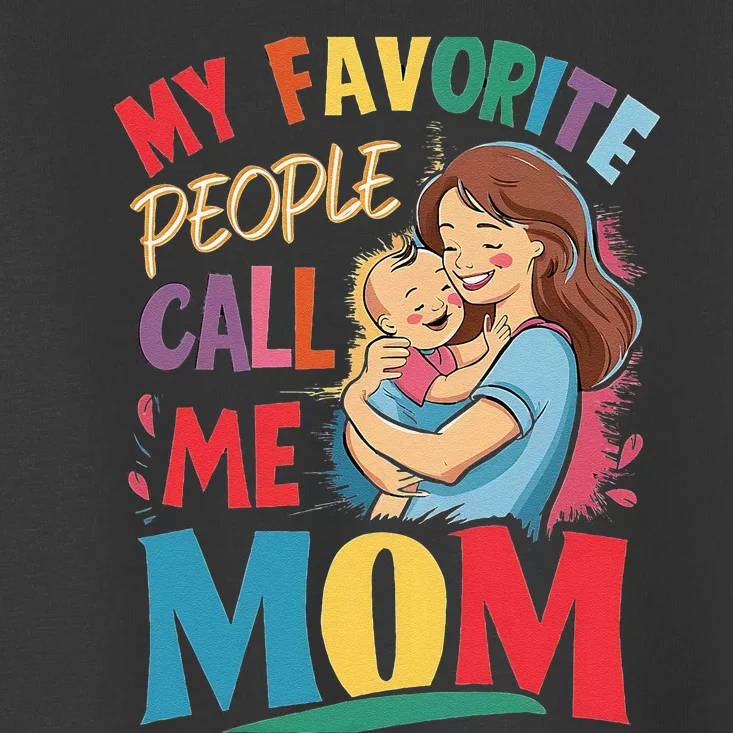 My Favorite People Call Me Mom. Mother And Baby Toddler T-Shirt