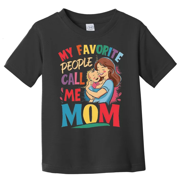 My Favorite People Call Me Mom. Mother And Baby Toddler T-Shirt