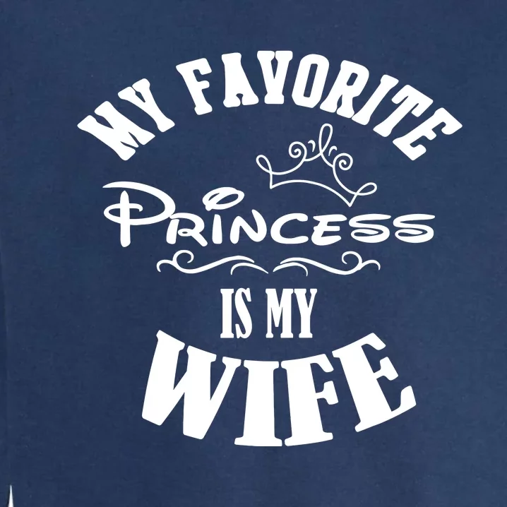 My Favorite Princess Is My Wife Valentines Day Husband Garment-Dyed Sweatshirt