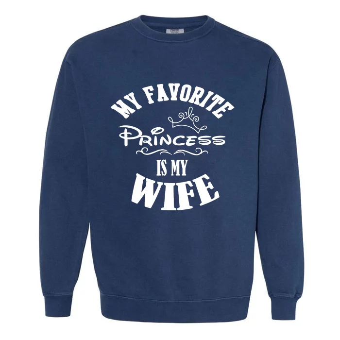 My Favorite Princess Is My Wife Valentines Day Husband Garment-Dyed Sweatshirt