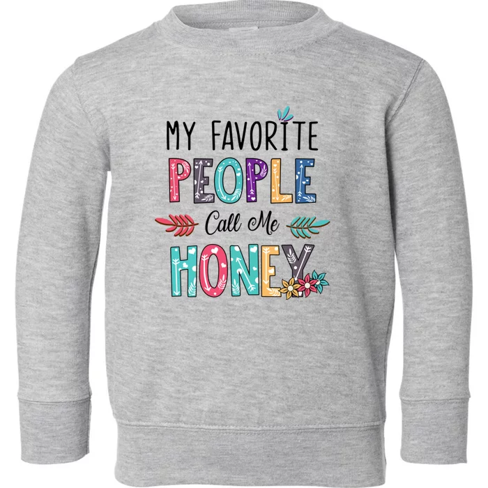 My Favorite People Call Me Honey Floral Art Mothers Day Toddler Sweatshirt