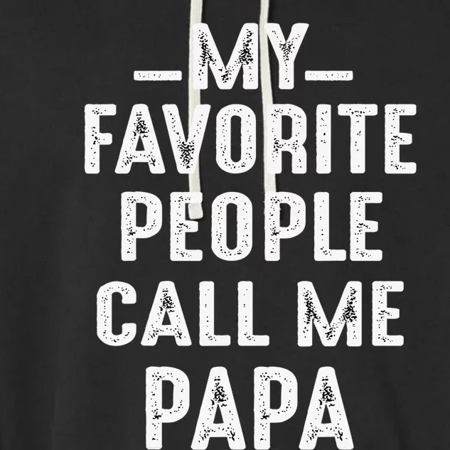 My Favorite People Call Me Papa Funny Gift Garment-Dyed Fleece Hoodie