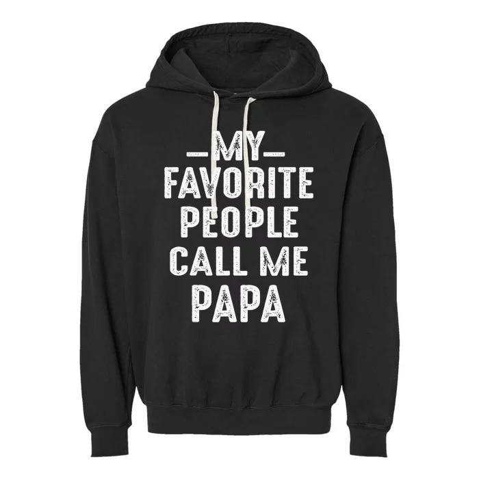 My Favorite People Call Me Papa Funny Gift Garment-Dyed Fleece Hoodie