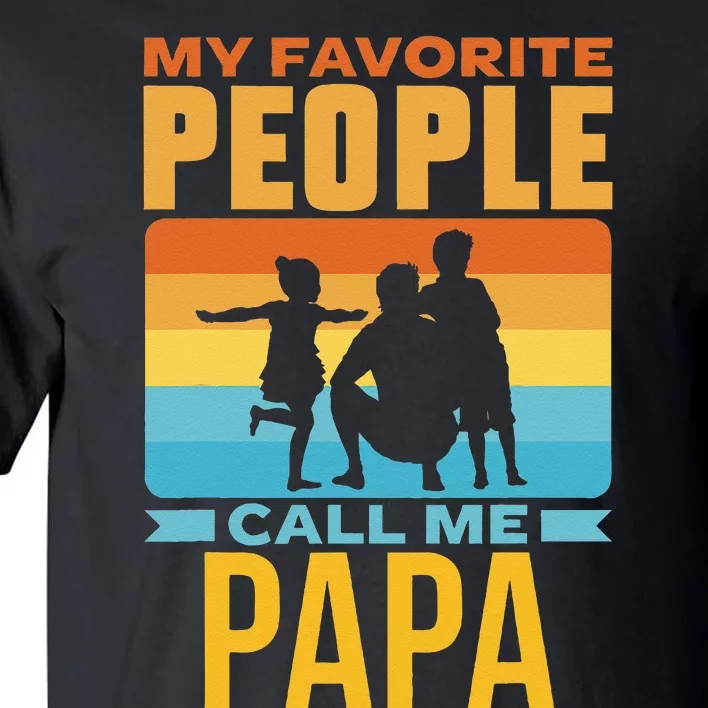 My Favorite People Call Me Papa Him Favourite Men Dad Father Tall T-Shirt