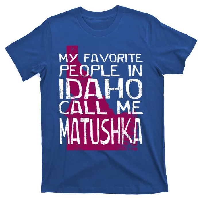 My Favorite People In Idaho Call Me Matushka Mother's Day Funny Gift T-Shirt