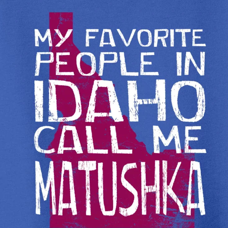 My Favorite People In Idaho Call Me Matushka Mother's Day Funny Gift Toddler T-Shirt