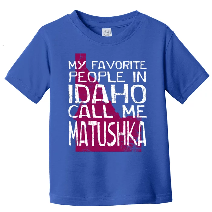 My Favorite People In Idaho Call Me Matushka Mother's Day Funny Gift Toddler T-Shirt