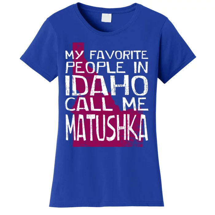 My Favorite People In Idaho Call Me Matushka Mother's Day Funny Gift Women's T-Shirt