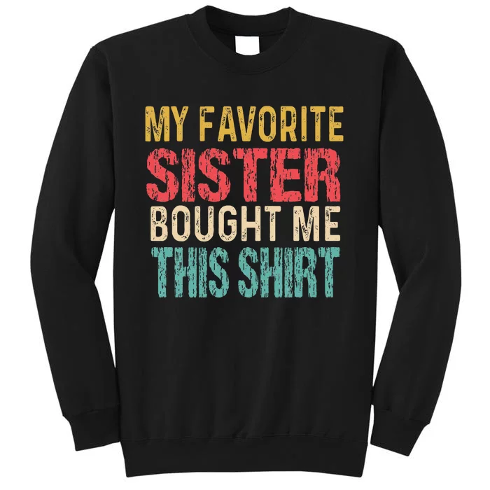 My Favorite Sister Bought Me This  Funny Brother Tall Sweatshirt