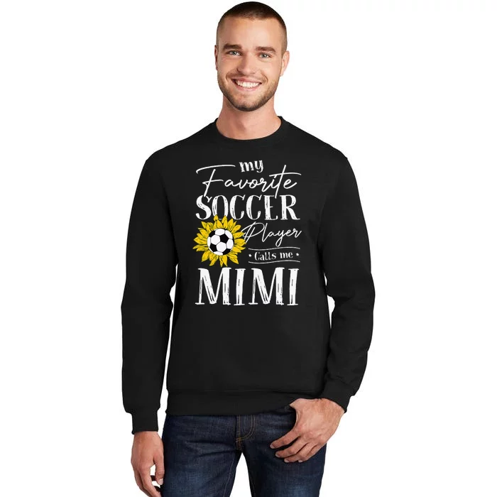 My Favorite Soccer Player Calls Me Mimi Sunflower Tall Sweatshirt