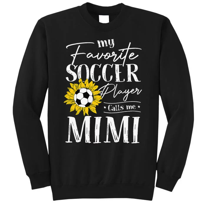 My Favorite Soccer Player Calls Me Mimi Sunflower Tall Sweatshirt