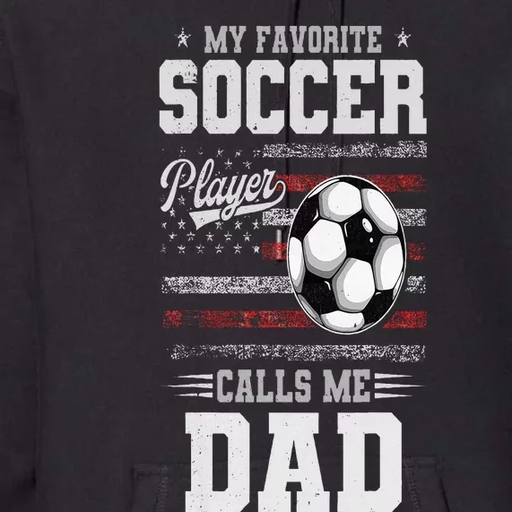 My Favorite Soccer Player Calls Me Dad Father’S Day Dad Premium Hoodie