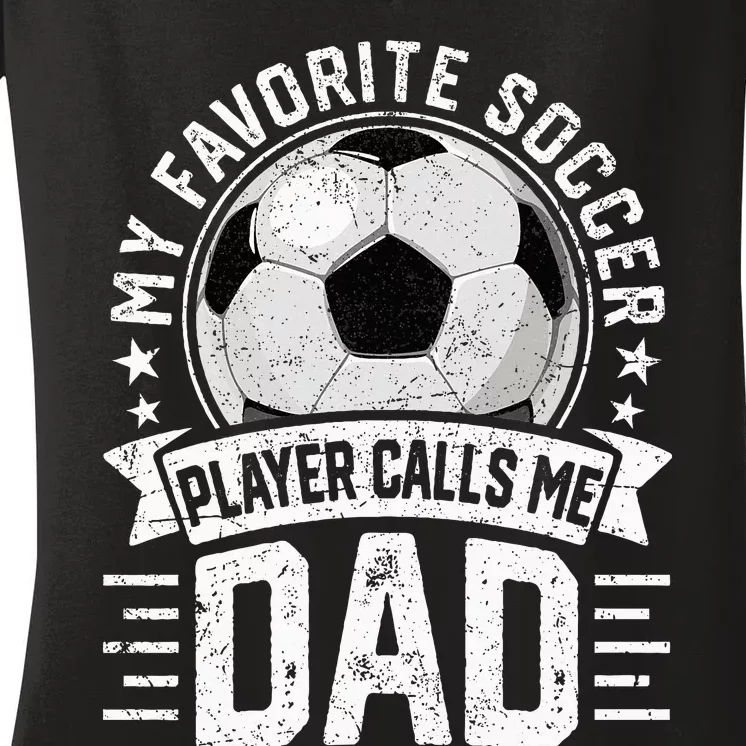 My Favorite Soccer Player Calls Me Dad FatherS Day Daddy Women's V-Neck T-Shirt