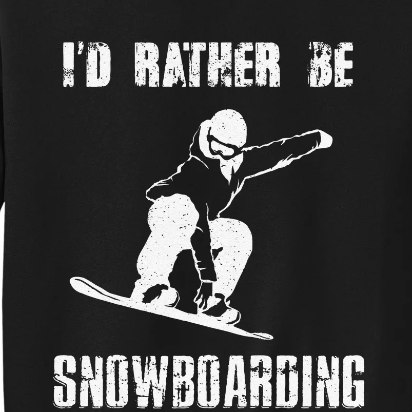 Mountains Funny Snowboarding I'd Rather Be Snowboarding Tall Sweatshirt