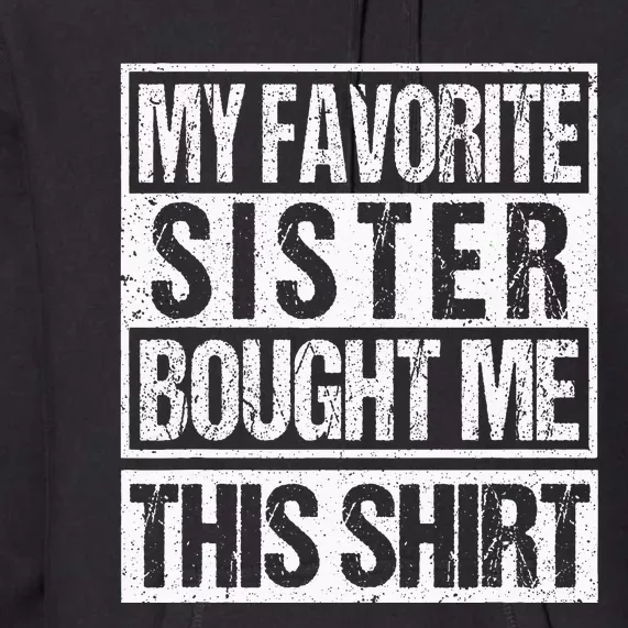 My Favorite Sister Bought Me This  Funny Brother Premium Hoodie