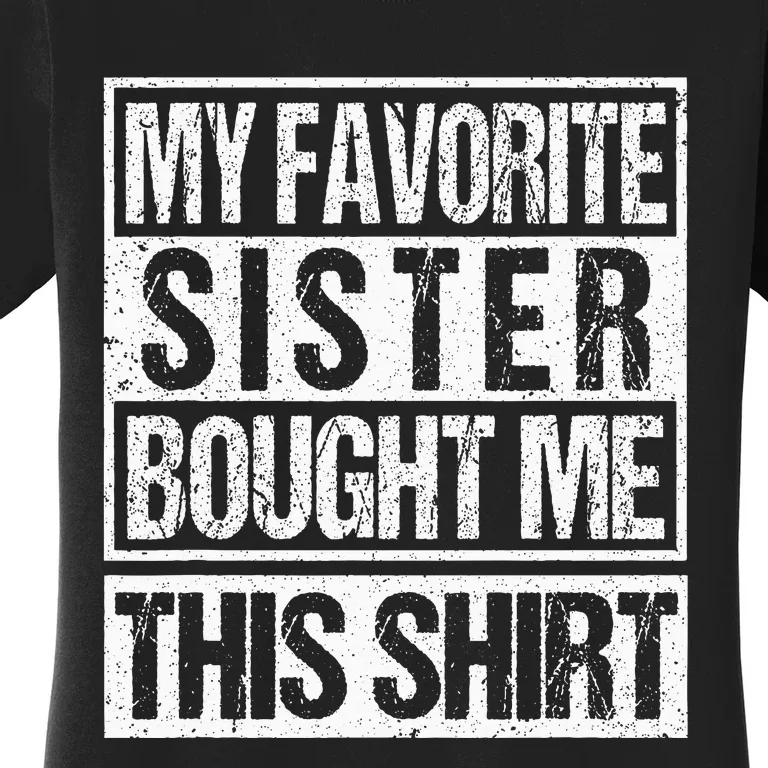 My Favorite Sister Bought Me This  Funny Brother Women's T-Shirt