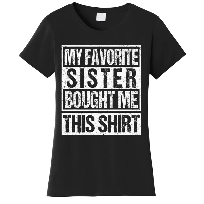 My Favorite Sister Bought Me This  Funny Brother Women's T-Shirt