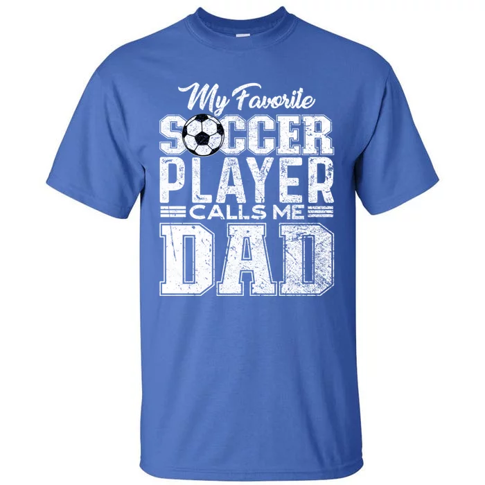 My Favorite Soccer Player Calls Me Dad Fathers Day Gift Tall T-Shirt