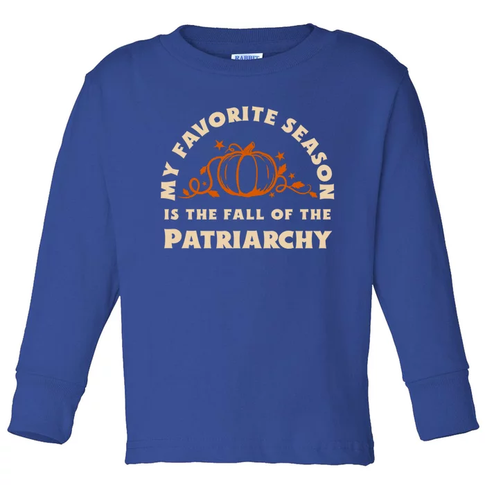 My Favorite Season Is The Fall Of The Patriarchy Feminist Gift Toddler Long Sleeve Shirt