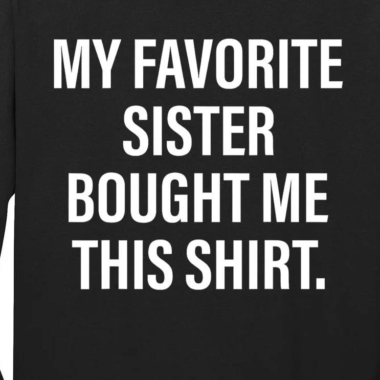 My Favorite Sister Bought Me This Funny Brother Tall Long Sleeve T-Shirt