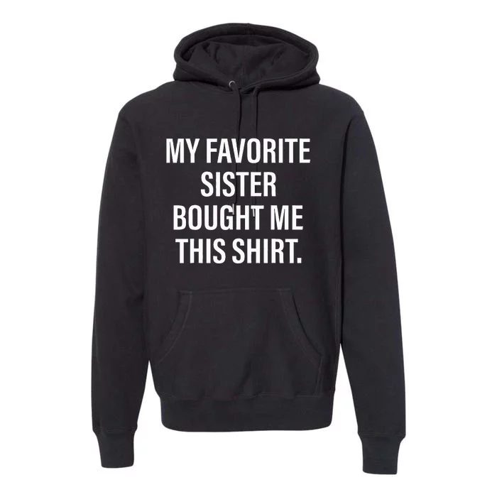 My Favorite Sister Bought Me This Funny Brother Premium Hoodie