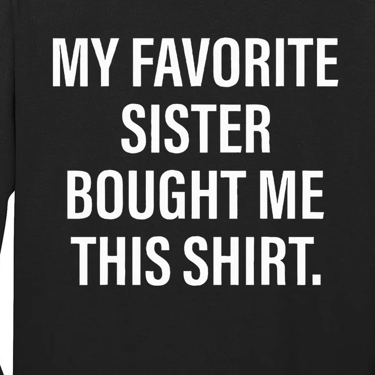 My Favorite Sister Bought Me This Funny Brother Tall Long Sleeve T-Shirt