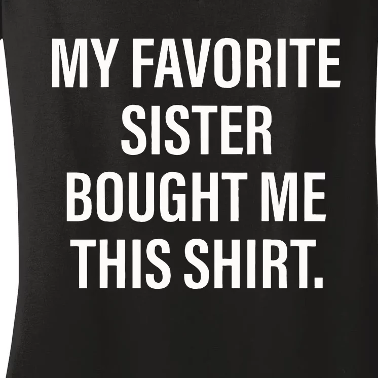 My Favorite Sister Bought Me This Funny Brother Women's V-Neck T-Shirt