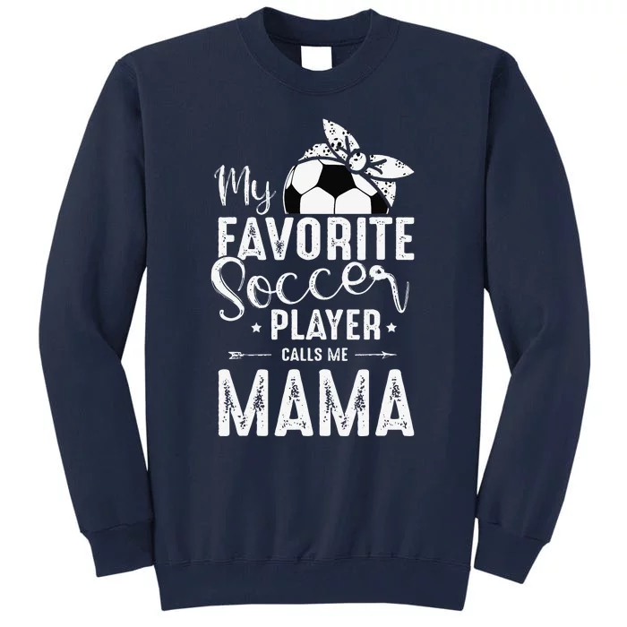 My Favorite Soccer Player Calls Me Mama Tall Sweatshirt