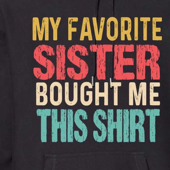 My Favorite Sister Bought Me Funny Brother Premium Hoodie