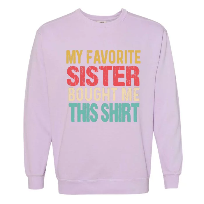 My Favorite Sister Bought Me This  Funny Brother Garment-Dyed Sweatshirt