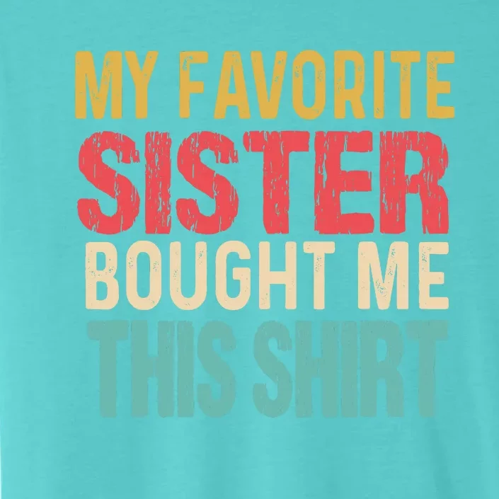 My Favorite Sister Bought Me This  Funny Brother ChromaSoft Performance T-Shirt